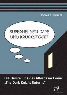 bokomslag Superhelden-Cape und Krckstock? Die Darstellung des Alterns im Comic &quot;The Dark Knight Returns