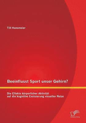 bokomslag Beeinflusst Sport unser Gehirn? Die Effekte krperlicher Aktivitt auf die kognitive Evaluierung visueller Reize