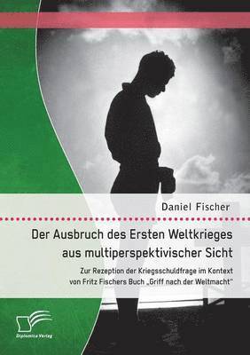 Daniel Fischer - Ausbruch des Ersten Weltkrieges aus multiperspektivischer Sicht, Häftad