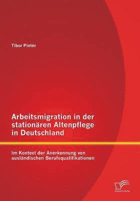 bokomslag Arbeitsmigration in der stationren Altenpflege in Deutschland im Kontext der Anerkennung von auslndischen Berufsqualifikationen