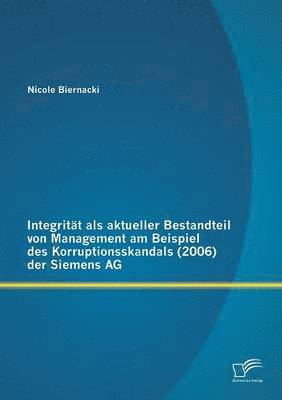 Integrität als aktueller Bestandteil von Management am Beispiel des Korruptionsskandals (2006) der Siemens AG 1