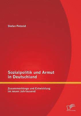 bokomslag Sozialpolitik und Armut in Deutschland - Zusammenhnge und Entwicklung im neuen Jahrtausend