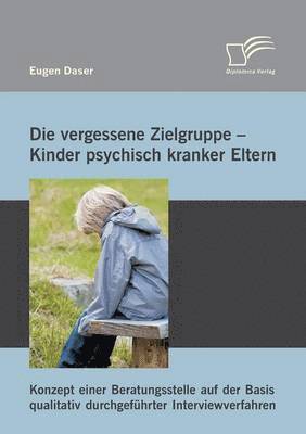 vergessene Zielgruppe - Kinder psychisch kranker Eltern