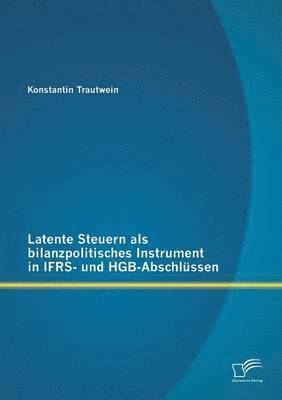bokomslag Latente Steuern als bilanzpolitisches Instrument in IFRS- und HGB-Abschlüssen