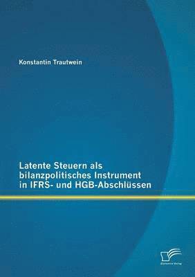Latente Steuern als bilanzpolitisches Instrument in IFRS- und HGB-Abschlussen 1