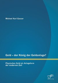 bokomslag Gold - der Knig der Geldanlage? Physisches Gold als Anlageform der modernen Zeit