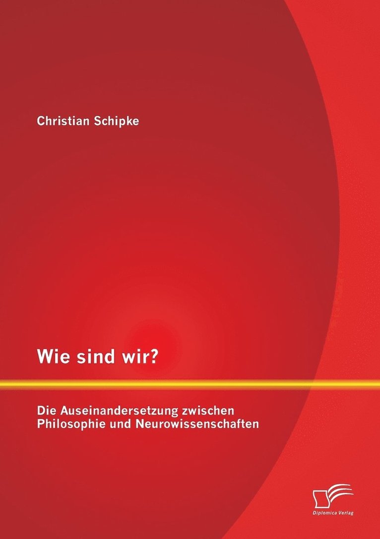 Wie sind wir? Die Auseinandersetzung zwischen Philosophie und Neurowissenschaften 1