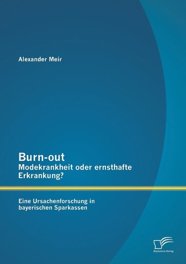 bokomslag Burn-out - Modekrankheit oder ernsthafte Erkrankung? Eine Ursachenforschung in bayerischen Sparkassen