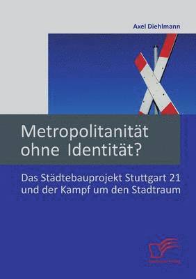 bokomslag Metropolitanitt ohne Identitt? Das Stdtebauprojekt Stuttgart 21 und der Kampf um den Stadtraum