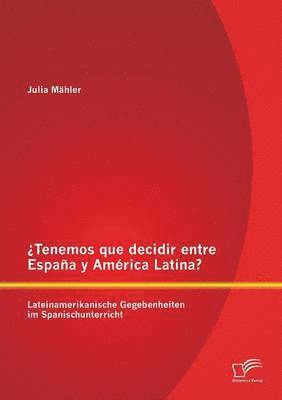 Julia Mähler - ¿Tenemos que decidir entre España y América Latina? Lateinamerikanische Gegebenheiten im Spanischunterricht, Häftad