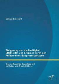 bokomslag Steigerung der Nachhaltigkeit, Effektivitt und Effizienz durch den Aufbau eines Bauprozesssystems