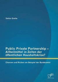 bokomslag Public Private Partnership - Allheilmittel in Zeiten der ffentlichen Haushaltskrise? Chancen und Risiken am Beispiel der Bundeswehr