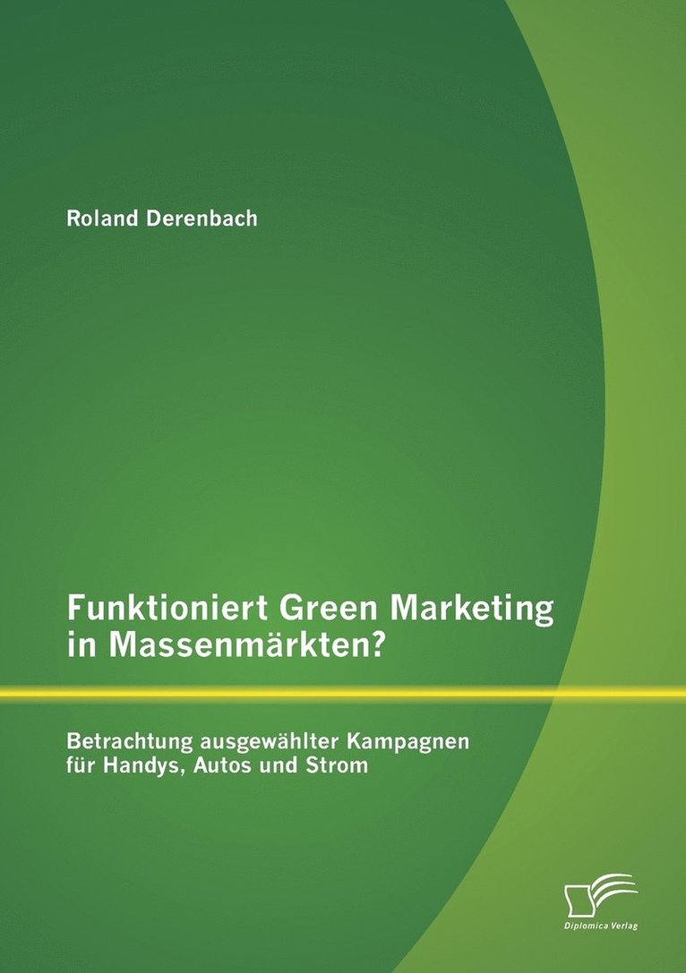 Funktioniert Green Marketing in Massenmrkten? Betrachtung ausgewhlter Kampagnen fr Handys, Autos und Strom 1