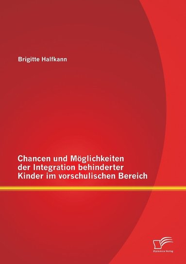 bokomslag Chancen und Mglichkeiten der Integration behinderter Kinder im vorschulischen Bereich