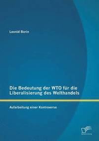 bokomslag Die Bedeutung der WTO fr die Liberalisierung des Welthandels