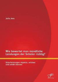bokomslag Wie bewertet man mündliche Leistungen der Schüler richtig? Schulleistungen objektiv, reliabel und valide messen