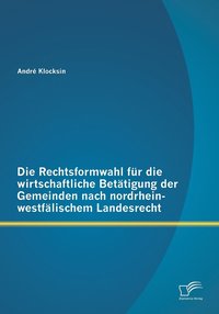 bokomslag Die Rechtsformwahl fr die wirtschaftliche Bettigung der Gemeinden nach nordrhein-westflischem Landesrecht