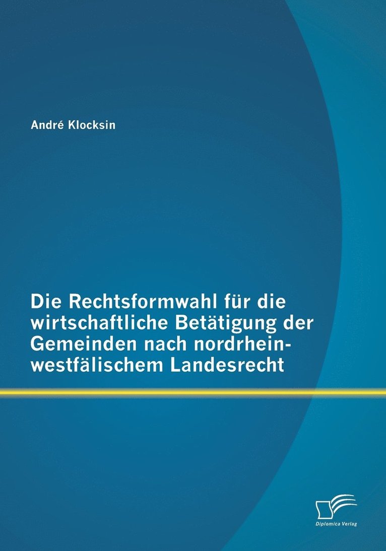 Die Rechtsformwahl fr die wirtschaftliche Bettigung der Gemeinden nach nordrhein-westflischem Landesrecht 1