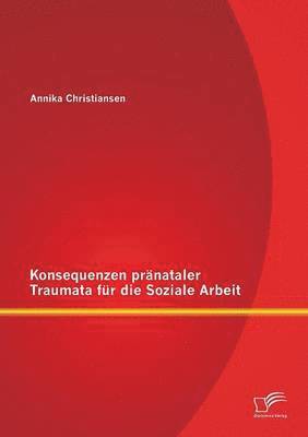 Konsequenzen pränataler Traumata für die Soziale Arbeit