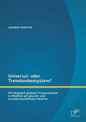 bokomslag Universal- oder Trennbankensystem? Ein Vergleich globaler Finanzsysteme in Hinblick auf gesamt- und einzelwirtschaftliche Faktoren