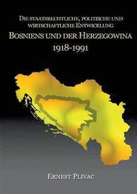 bokomslag Die staatsrechtliche, politische und wirtschaftliche Entwicklung Bosniens und der Herzegowina 1918-1991