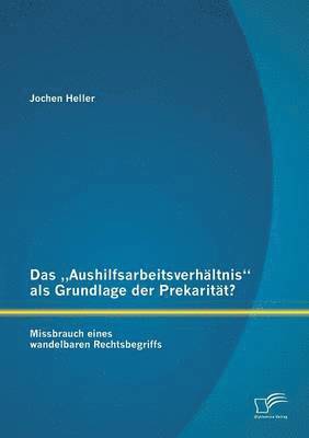 bokomslag Das &quot;Aushilfsarbeitsverhltnis als Grundlage der Prekaritt? Missbrauch eines wandelbaren Rechtsbegriffs