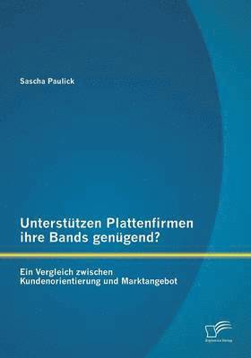 bokomslag Untersttzen Plattenfirmen ihre Bands gengend? Ein Vergleich zwischen Kundenorientierung und Marktangebot