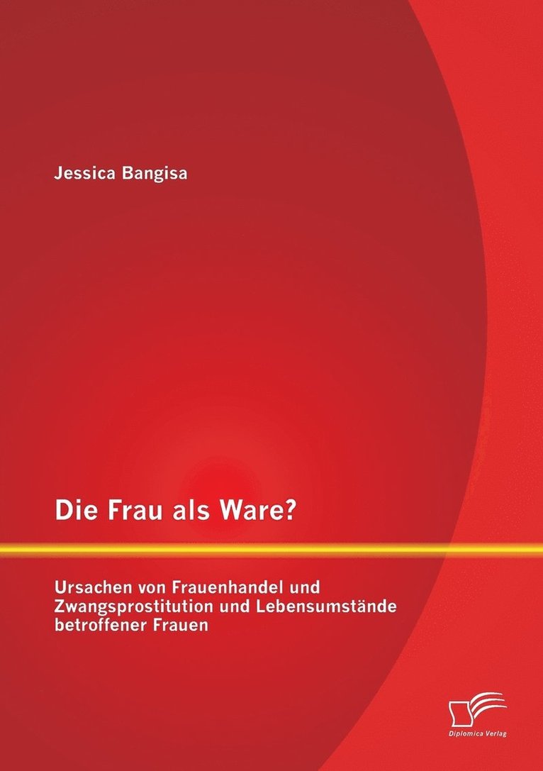 Die Frau als Ware? Ursachen von Frauenhandel und Zwangsprostitution und Lebensumstnde betroffener Frauen 1