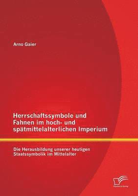 bokomslag Herrschaftssymbole und Fahnen im hoch- und sptmittelalterlichen Imperium