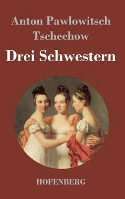 Anton Pawlowitsch Tschechow - Drei Schwestern, Inbunden