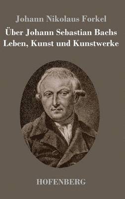 Johann Nikolaus Forkel - Über Johann Sebastian Bachs Leben, Kunst und Kunstwerke, Inbunden