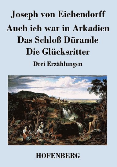 bokomslag Auch ich war in Arkadien / Das Schlo Drande / Die Glcksritter