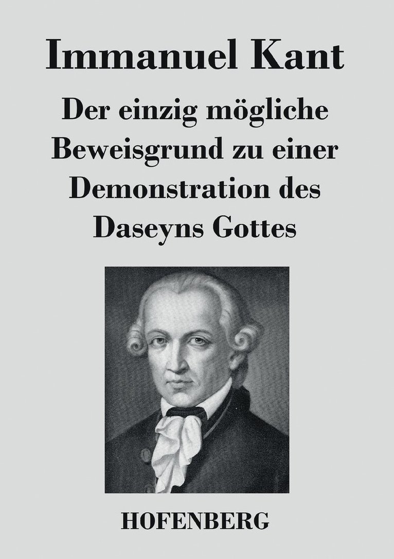 Der einzig mgliche Beweisgrund zu einer Demonstration des Daseyns Gottes 1