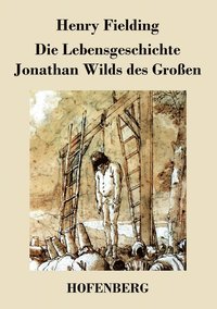 bokomslag Die Lebensgeschichte Jonathan Wilds des Groen