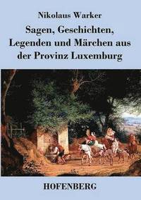 bokomslag Sagen, Geschichten, Legenden und Mrchen aus der Provinz Luxemburg