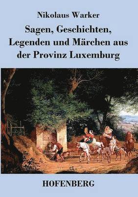 bokomslag Sagen, Geschichten, Legenden und Märchen aus der Provinz Luxemburg