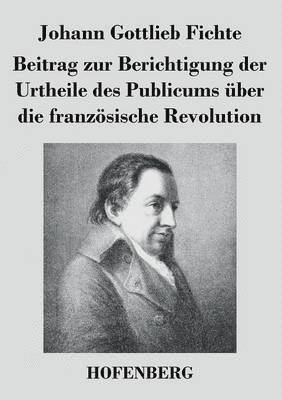 Beitrag zur Berichtigung der Urtheile des Publicums ber die franzsische Revolution 1