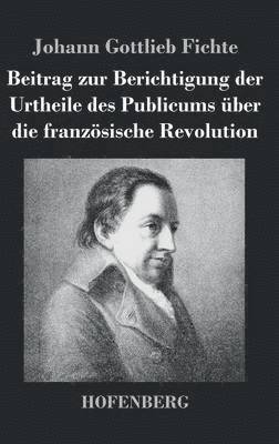 Beitrag zur Berichtigung der Urtheile des Publicums ber die franzsische Revolution 1