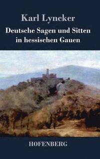 bokomslag Deutsche Sagen und Sitten in hessischen Gauen
