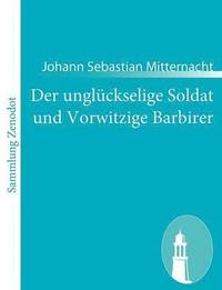 bokomslag Der unglckselige Soldat und Vorwitzige Barbirer