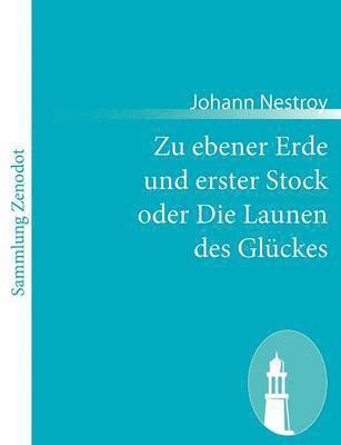 Johann Nestroy - Zu ebener Erde und erster Stock oder Die Launen des Glückes, Häftad