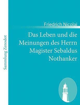 Leben und die Meinungen des Herrn Magister Sebaldus Nothanker