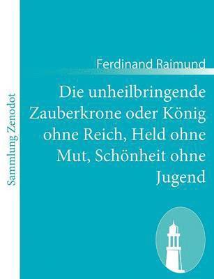 Die unheilbringende Zauberkrone oder Knig ohne Reich, Held ohne Mut, Schnheit ohne Jugend 1