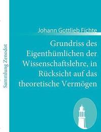 bokomslag Grundriss des Eigenthmlichen der Wissenschaftslehre, in Rcksicht auf das theoretische Vermgen