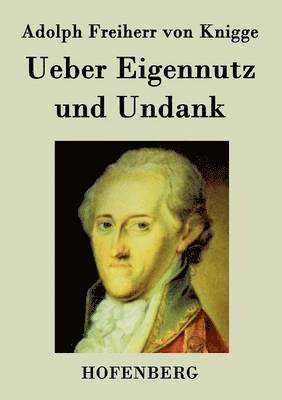 Adolph Freiherr Von Knigge, Adolph Freiherr von Knigge - Ueber Eigennutz und Undank, Häftad