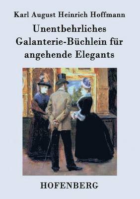bokomslag Unentbehrliches Galanterie-Büchlein für angehende Elegants