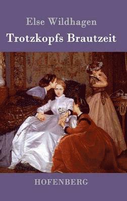 Trotzkopfs Brautzeit 1