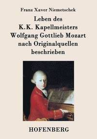 bokomslag Leben des K.K. Kapellmeisters Wolfgang Gottlieb Mozart nach Originalquellen beschrieben