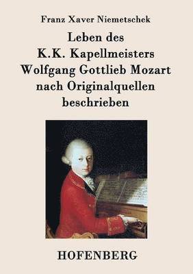 Leben des K.K. Kapellmeisters Wolfgang Gottlieb Mozart nach Originalquellen beschrieben 1