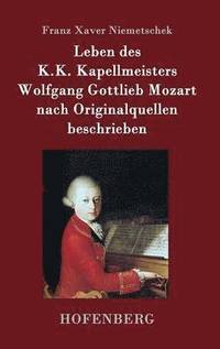 bokomslag Leben des K.K. Kapellmeisters Wolfgang Gottlieb Mozart nach Originalquellen beschrieben